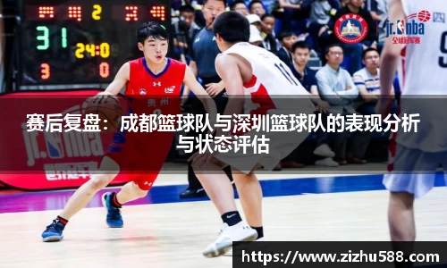 赛后复盘：成都篮球队与深圳篮球队的表现分析与状态评估