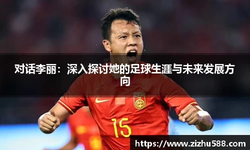 对话李丽：深入探讨她的足球生涯与未来发展方向