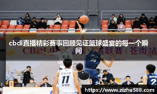 cbdl直播精彩赛事回顾见证篮球盛宴的每一个瞬间
